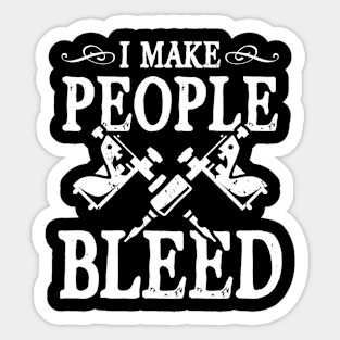 I Make People Bleed - Tattoo Artist Sticker